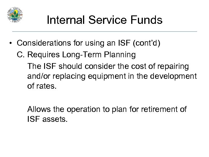 Internal Service Funds • Considerations for using an ISF (cont’d) C. Requires Long-Term Planning