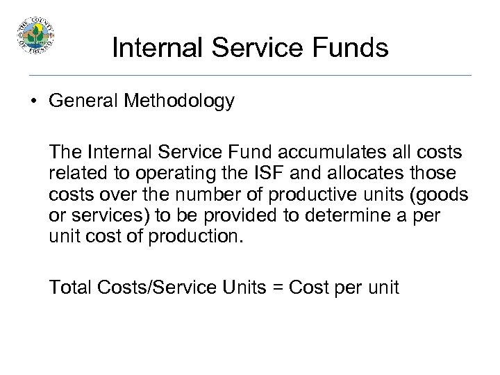 Internal Service Funds • General Methodology The Internal Service Fund accumulates all costs related