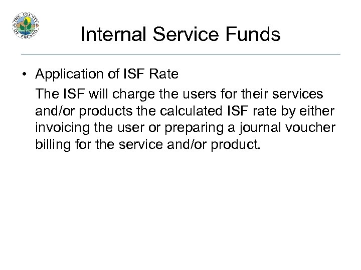 Internal Service Funds • Application of ISF Rate The ISF will charge the users