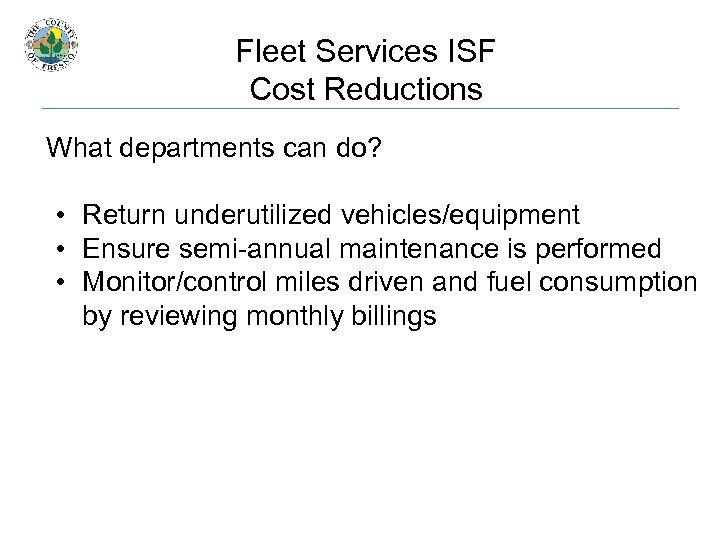 Fleet Services ISF Cost Reductions What departments can do? • Return underutilized vehicles/equipment •