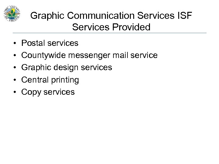 Graphic Communication Services ISF Services Provided • • • Postal services Countywide messenger mail