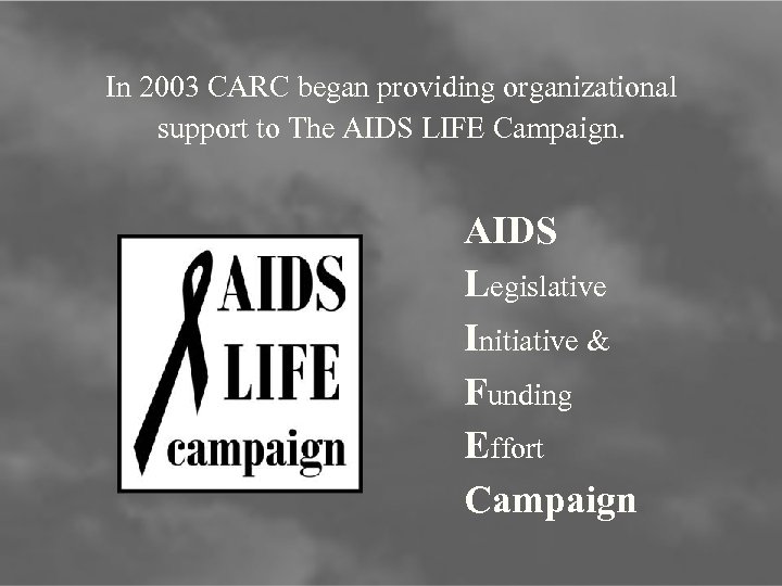 In 2003 CARC began providing organizational support to The AIDS LIFE Campaign. AIDS Legislative