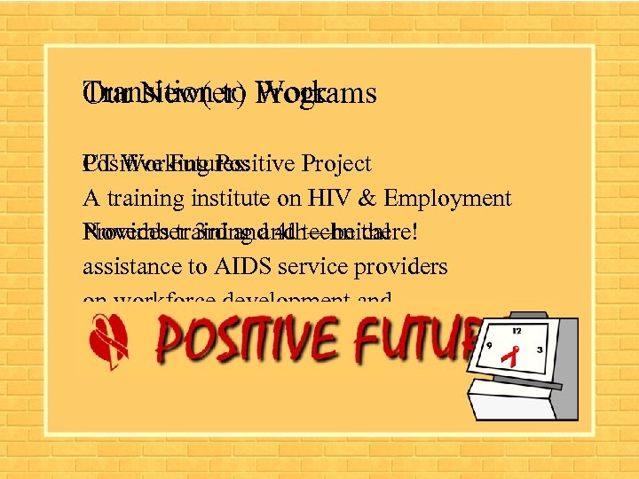 Transition to Work Our New(er) Programs CT Working Positive Project Positive Futures: A training