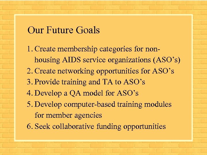 Our Future Goals 1. Create membership categories for nonhousing AIDS service organizations (ASO’s) 2.