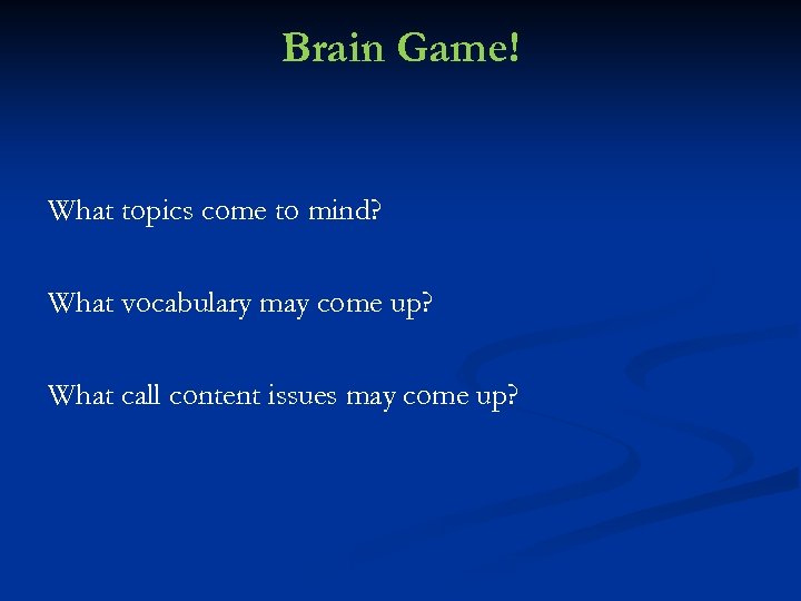 Brain Game! What topics come to mind? What vocabulary may come up? What call
