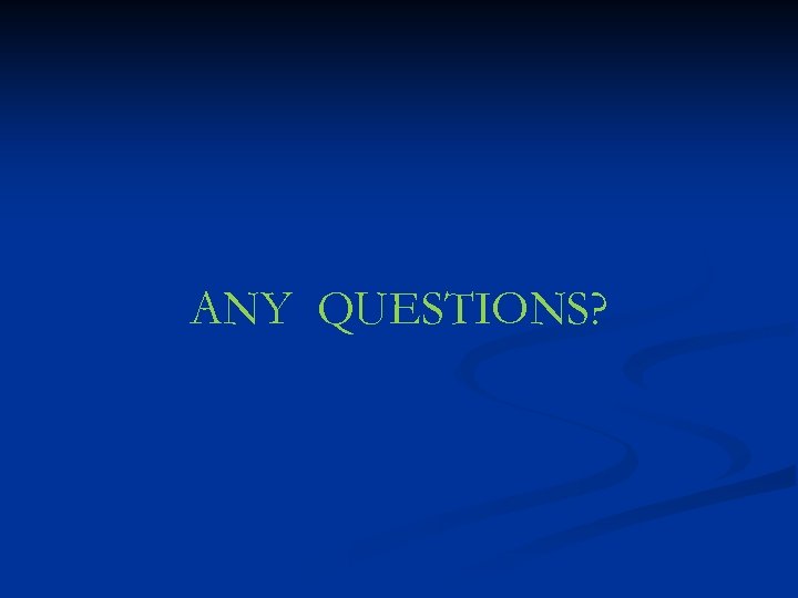 ANY QUESTIONS? 