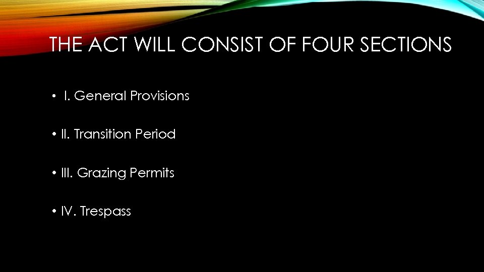 THE ACT WILL CONSIST OF FOUR SECTIONS • I. General Provisions • II. Transition