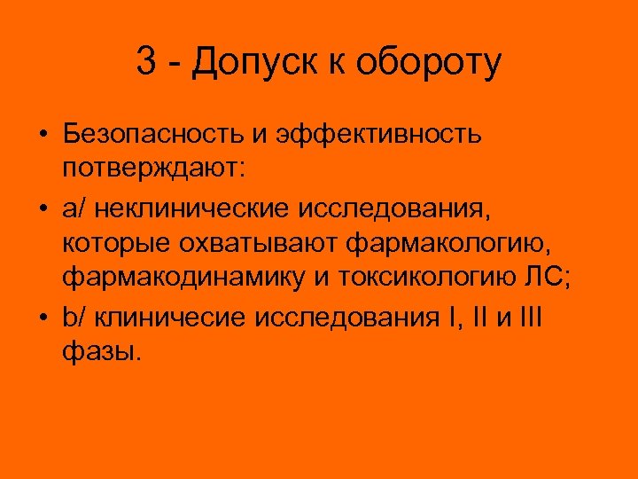 3 - Допуск к обороту • Безопасность и эффективность потверждают: • a/ неклинические исследования,