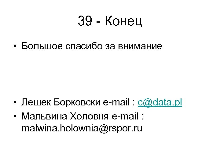 39 - Конец • Большое спасибо за внимание • Лешек Борковски e-mail : c@data.