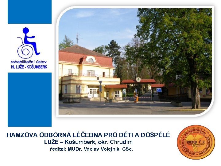 HAMZOVA ODBORNÁ LÉČEBNA PRO DĚTI A DOSPĚLÉ LUŽE – Košumberk, okr. Chrudim ředitel: MUDr.