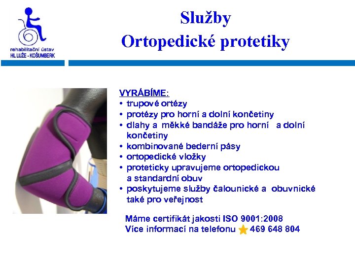 Služby Ortopedické protetiky VYRÁBÍME: • trupové ortézy • protézy pro horní a dolní končetiny