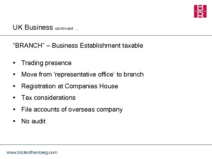 UK Business continued … “BRANCH” – Business Establishment taxable • Trading presence • Move
