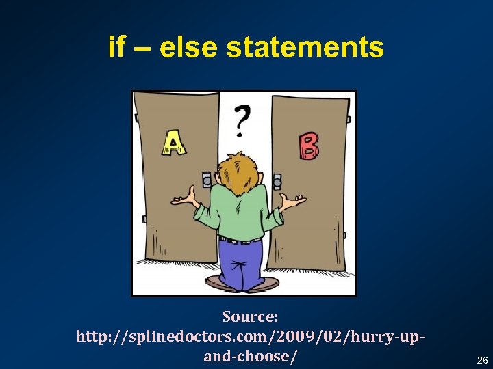 if – else statements Source: http: //splinedoctors. com/2009/02/hurry-upand-choose/ 26 