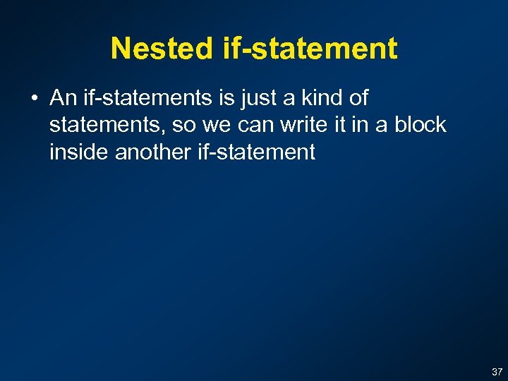 Nested if-statement • An if-statements is just a kind of statements, so we can