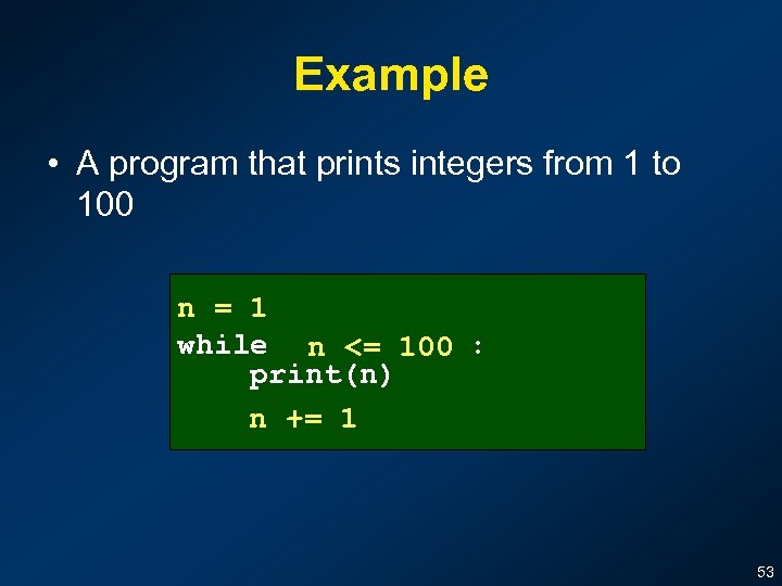 Example • A program that prints integers from 1 to 100 n = 1