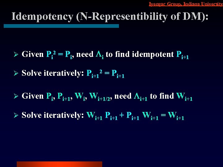 Iyengar Group, Indiana University Idempotency (N-Representibility of DM): Ø Given Pi 2 = Pi,