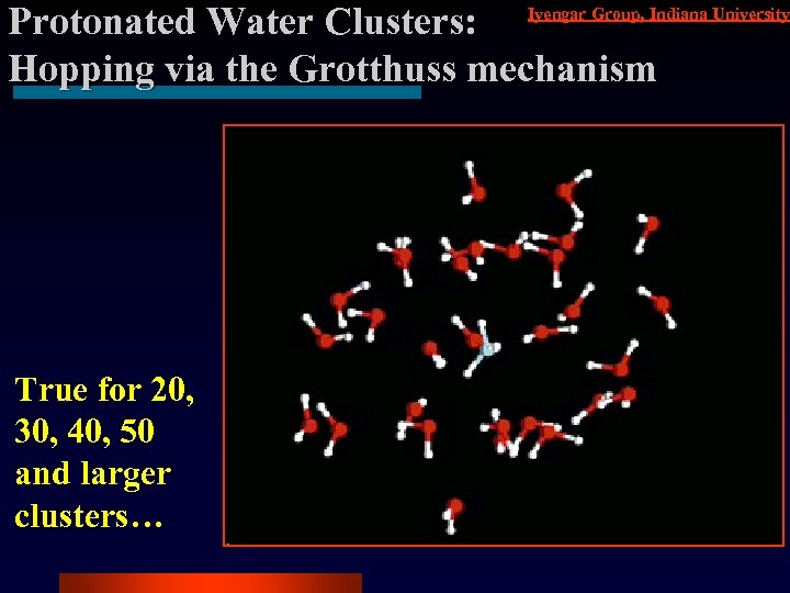 Protonated Water Clusters: Iyengar Group, Indiana University Hopping via the Grotthuss mechanism True for