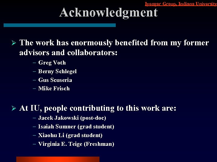 Iyengar Group, Indiana University Acknowledgment Ø The work has enormously benefited from my former