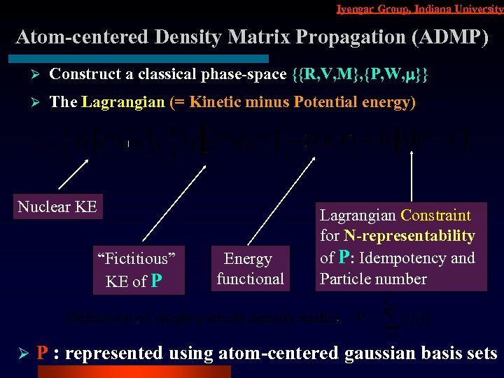 Iyengar Group, Indiana University Atom-centered Density Matrix Propagation (ADMP) Ø Construct a classical phase-space