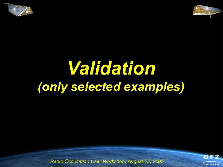 Validation (only selected examples) Radio Occultation User Workshop, August 22, 2005 