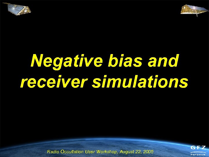 Negative bias and receiver simulations Radio Occultation User Workshop, August 22, 2005 
