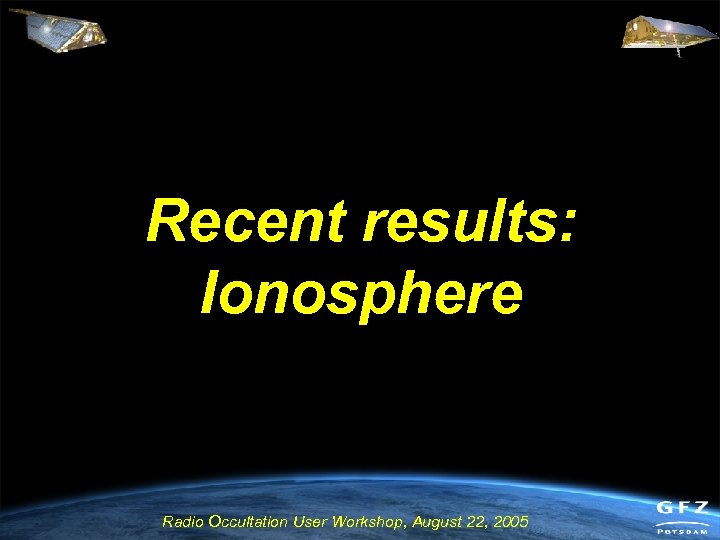 Recent results: Ionosphere Radio Occultation User Workshop, August 22, 2005 