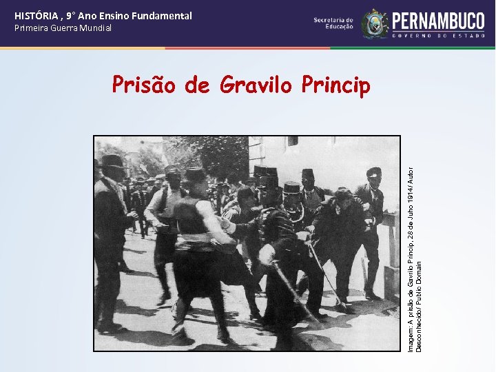 Imagem: A prisão de Gavrilo Princip, 28 de Juho 1914/ Autor Desconhecido/ Public Domain