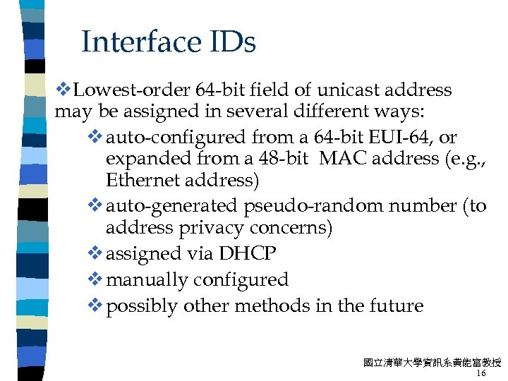 Interface IDs v. Lowest-order 64 -bit field of unicast address may be assigned in