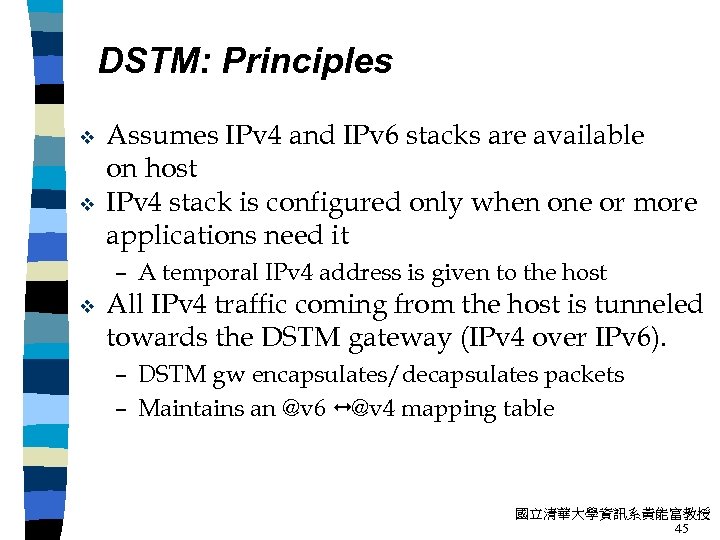 DSTM: Principles v v Assumes IPv 4 and IPv 6 stacks are available on