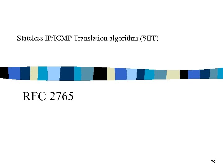 Stateless IP/ICMP Translation algorithm (SIIT) RFC 2765 70 