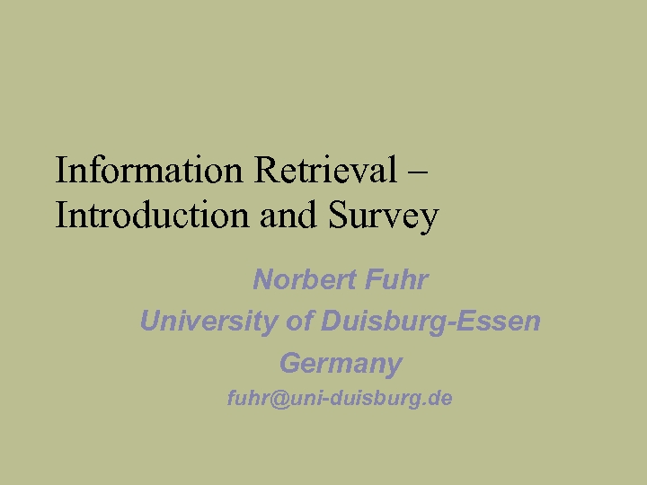 Information Retrieval – Introduction and Survey Norbert Fuhr University of Duisburg-Essen Germany fuhr@uni-duisburg. de