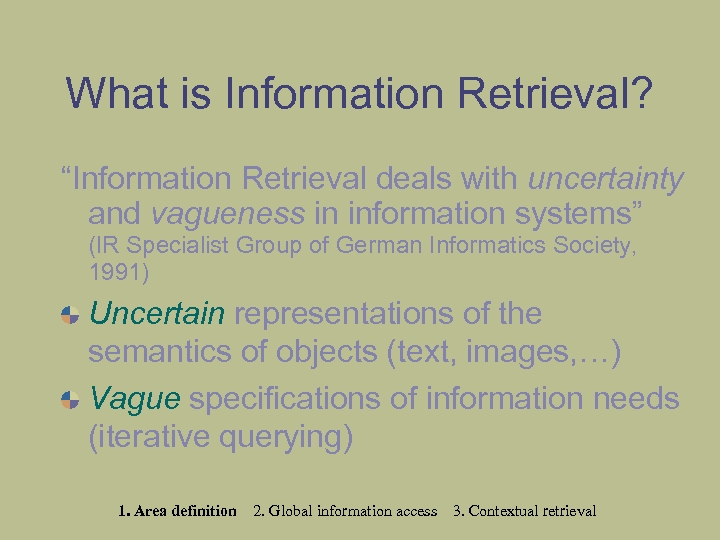 What is Information Retrieval? “Information Retrieval deals with uncertainty and vagueness in information systems”
