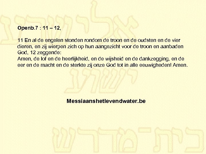 Openb. 7 : 11 – 12, 11 En al de engelen stonden rondom de