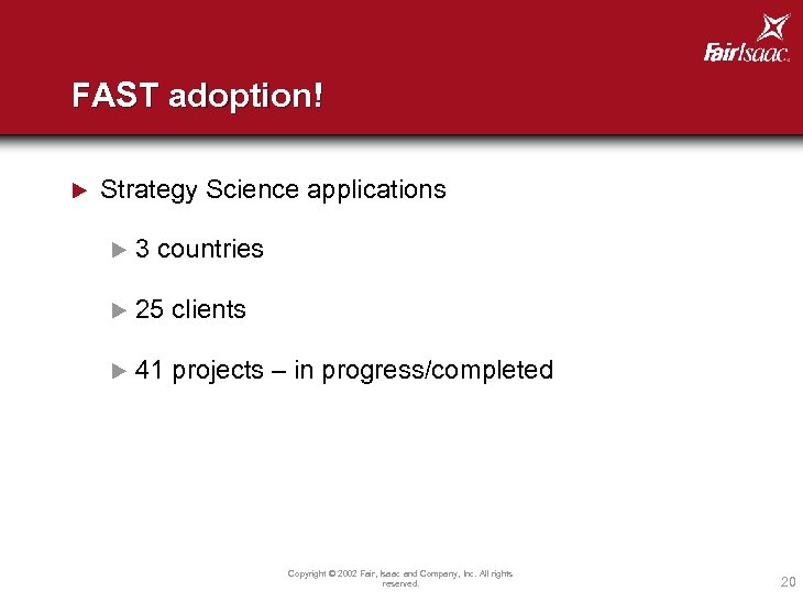 FAST adoption! u Strategy Science applications u 3 countries u 25 clients u 41