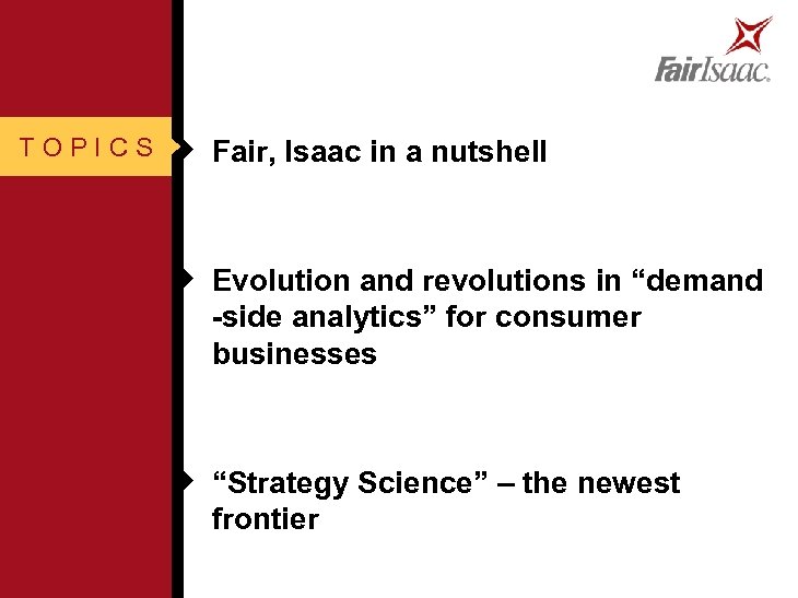 TOPICS u Fair, Isaac in a nutshell u Evolution and revolutions in “demand -side