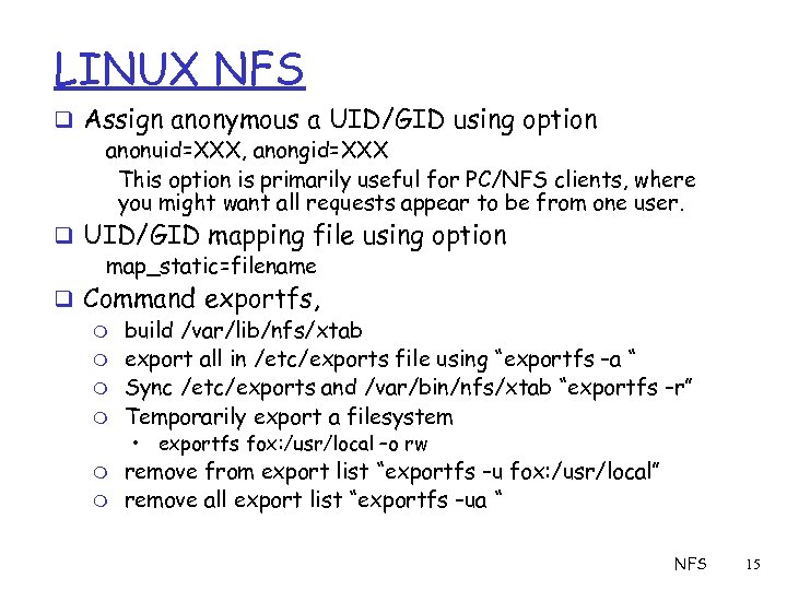 LINUX NFS q Assign anonymous a UID/GID using option anonuid=XXX, anongid=XXX This option is