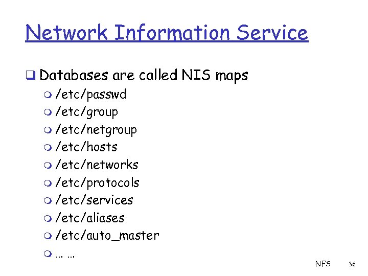 Network Information Service q Databases are called NIS maps m /etc/passwd m /etc/group m