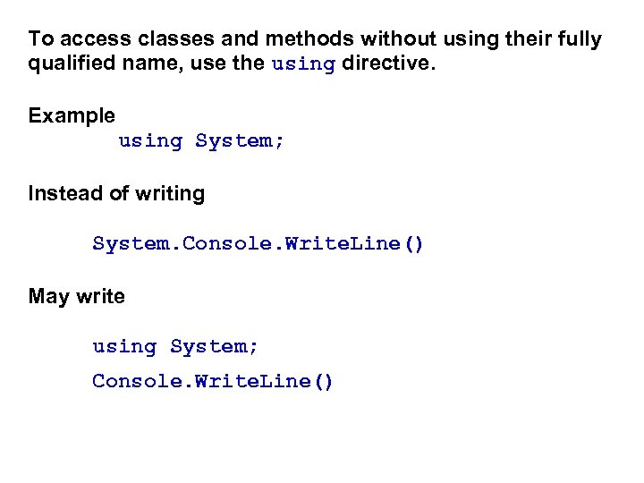 To access classes and methods without using their fully qualified name, use the using