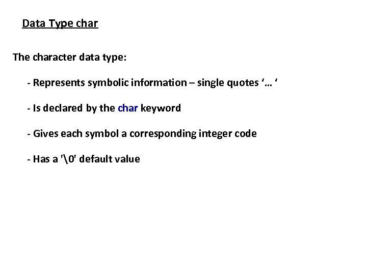 Data Type char The character data type: - Represents symbolic information – single quotes