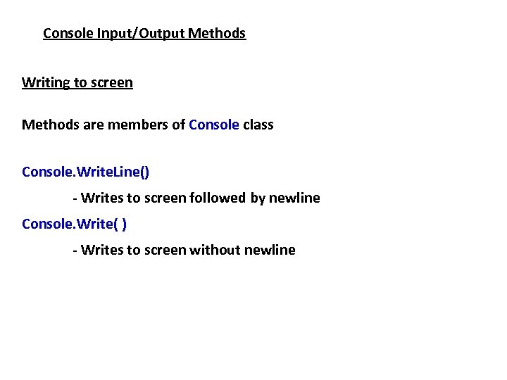 Console Input/Output Methods Writing to screen Methods are members of Console class Console. Write.