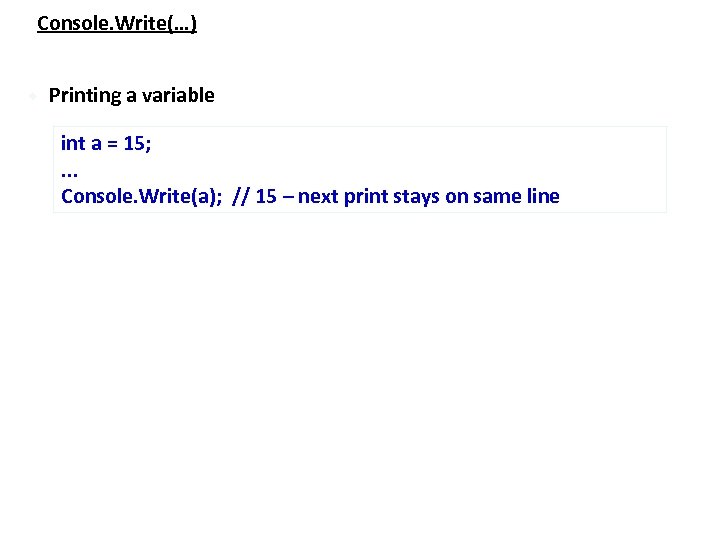 Console. Write(…) Printing a variable int a = 15; . . . Console. Write(a);