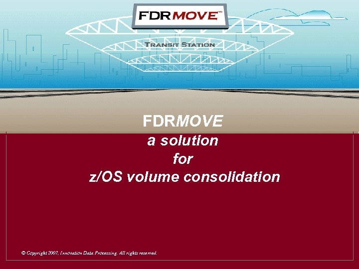 Transit Station FDRMOVE a solution for z/OS volume consolidation © Copyright 2007, Innovation Data