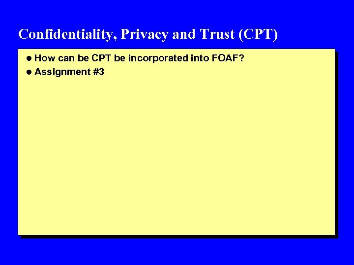 Confidentiality, Privacy and Trust (CPT) l How can be CPT be incorporated into FOAF?