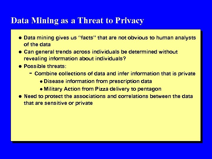 Data Mining as a Threat to Privacy l Data mining gives us “facts” that