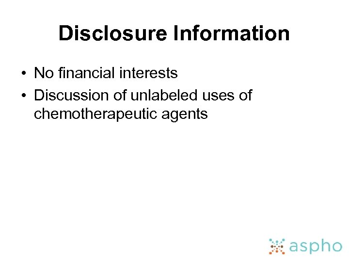 Disclosure Information • No financial interests • Discussion of unlabeled uses of chemotherapeutic agents