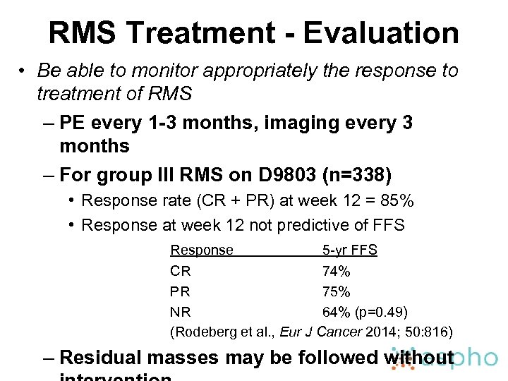 RMS Treatment - Evaluation • Be able to monitor appropriately the response to treatment