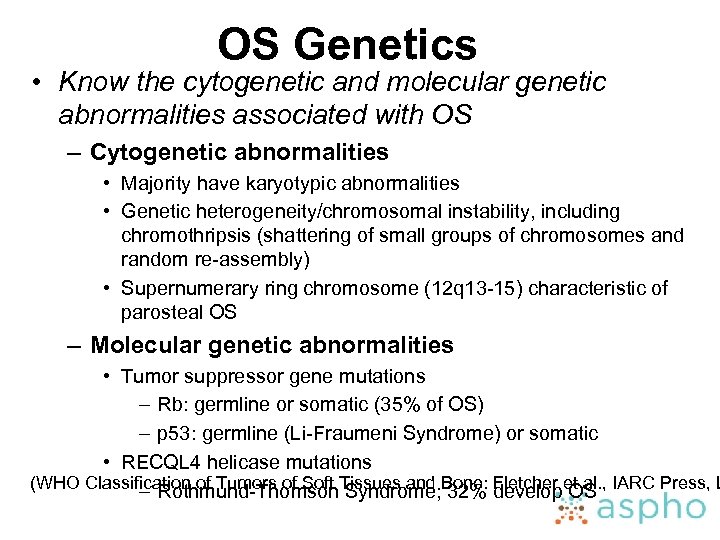 OS Genetics • Know the cytogenetic and molecular genetic abnormalities associated with OS –
