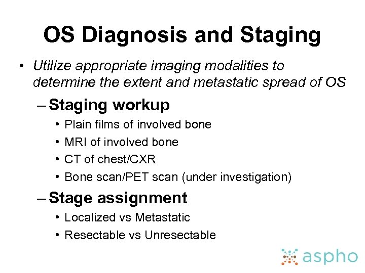 OS Diagnosis and Staging • Utilize appropriate imaging modalities to determine the extent and