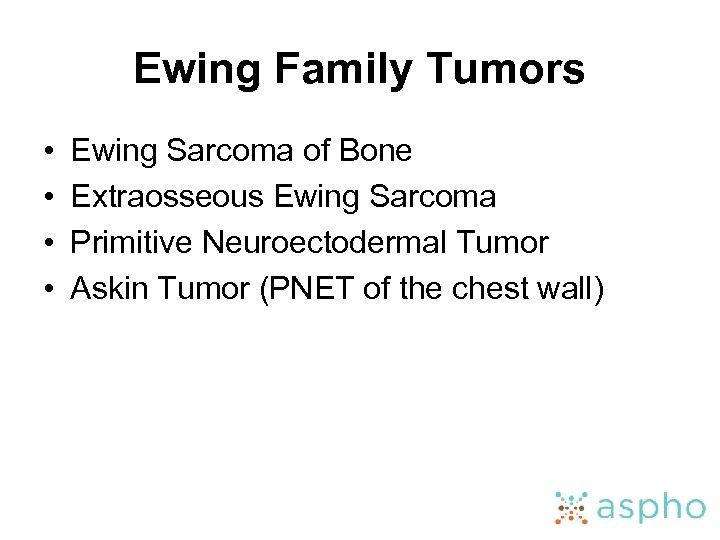 Ewing Family Tumors • • Ewing Sarcoma of Bone Extraosseous Ewing Sarcoma Primitive Neuroectodermal