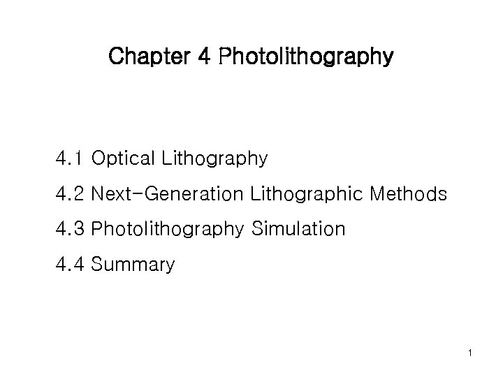 Chapter 4 Photolithography 4. 1 Optical Lithography 4. 2 Next-Generation Lithographic Methods 4. 3